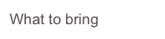 What to bring